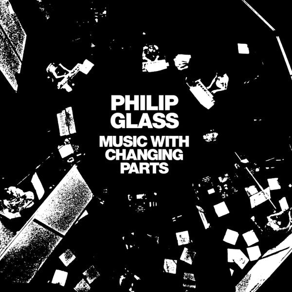 Album cover for Philip Glass - Music With Changing Parts on 2lp vinyl