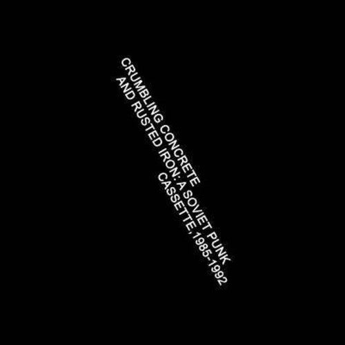 Crumbling Concrete And Rusted Iron: A Soviet Punk Cassette 1985-1992 [Cassette]
