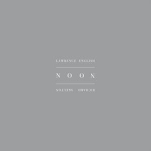 Richard Skelton & Lawrence English - Noon [Repress]