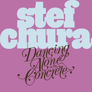 Album cover for Stef Chura - Dancing Alone on the Concrete on CD