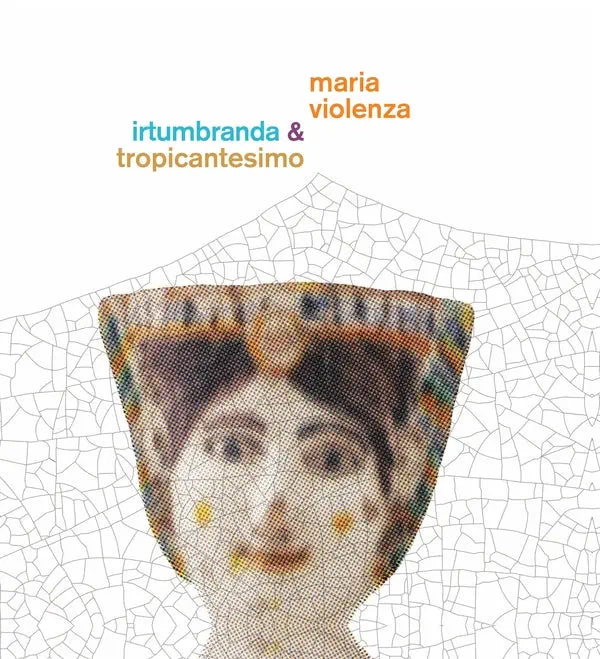 Maria Violenza & Irtumbranda + Tropicantesimo - Maria Violenza & Irtumbranda + Tropicantesimo [LP]
