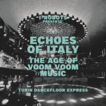 Various Artists - I-Robots Presents Echoes of Italy: the Age of Voom Voom Music: Turin Dancefloor Express [2LP]