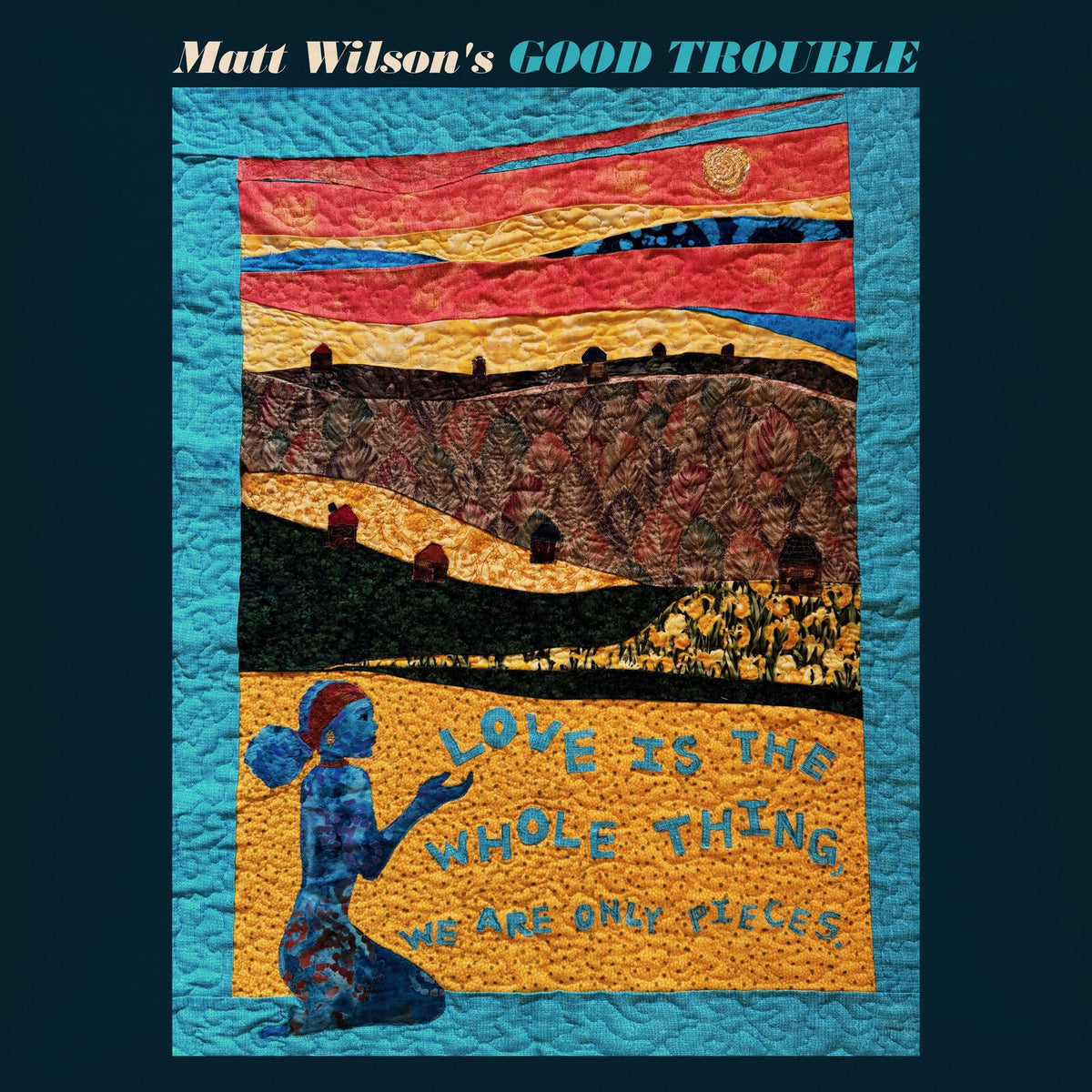 Matt Wilson's Good Trouble – Love Is The Whole Thing [CD] artwork
